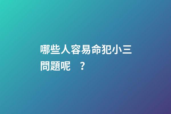 哪些人容易命犯小三問題呢？